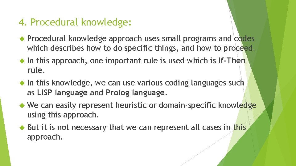 4. Procedural knowledge: Procedural knowledge approach uses small programs and codes which describes how