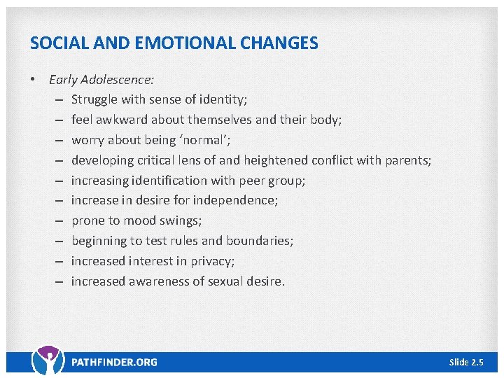 SOCIAL AND EMOTIONAL CHANGES • Early Adolescence: – Struggle with sense of identity; –