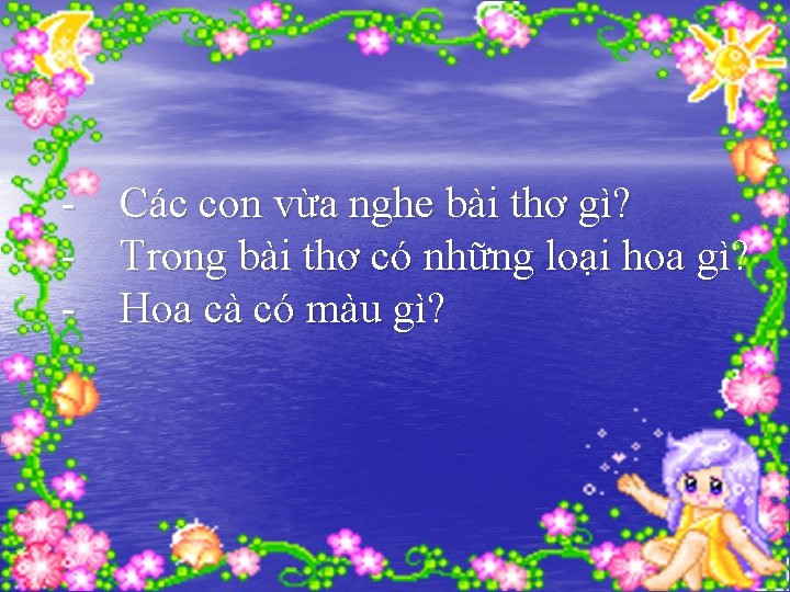 - Các con vừa nghe bài thơ gì? - Trong bài thơ có những