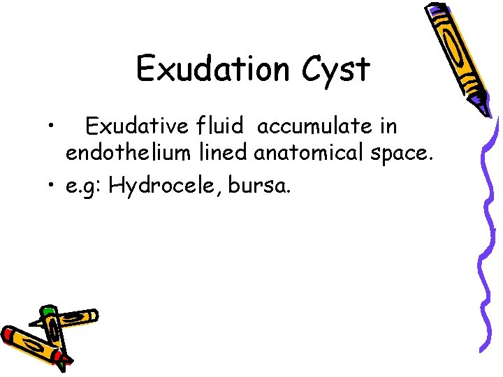 Exudation Cyst • Exudative fluid accumulate in endothelium lined anatomical space. • e. g: