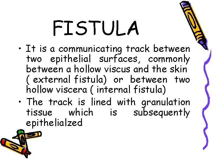FISTULA • It is a communicating track between two epithelial surfaces, commonly between a