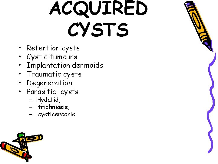 ACQUIRED CYSTS • • • Retention cysts Cystic tumours Implantation dermoids Traumatic cysts Degeneration