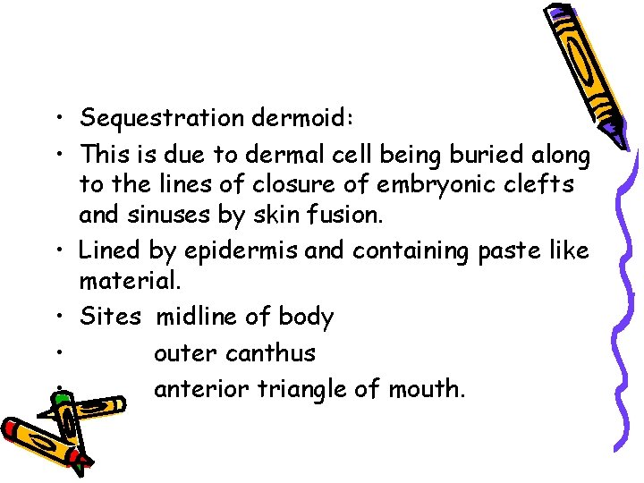  • Sequestration dermoid: • This is due to dermal cell being buried along