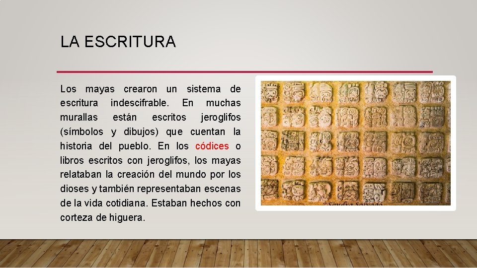 LA ESCRITURA Los mayas crearon un sistema de escritura indescifrable. En muchas murallas están