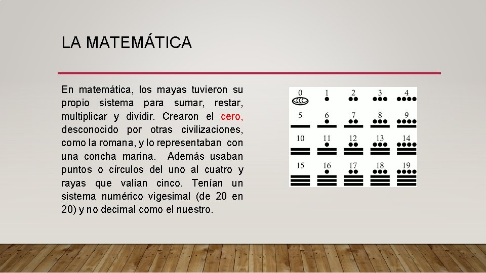 LA MATEMÁTICA En matemática, los mayas tuvieron su propio sistema para sumar, restar, multiplicar