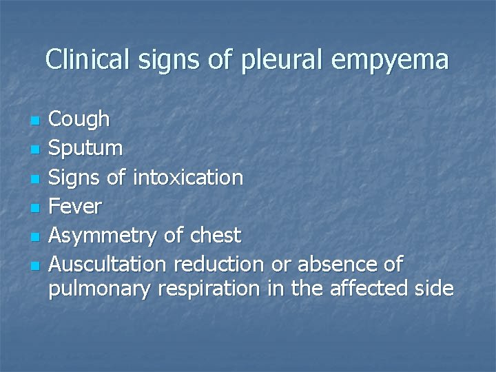 Clinical signs of pleural empyema n n n Cough Sputum Signs of intoxication Fever Clinical signs of pleural empyema n n n Cough Sputum Signs of intoxication Fever