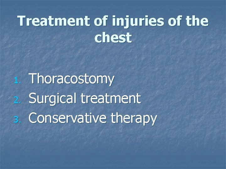 Treatment of injuries of the chest 1. 2. 3. Thoracostomy Surgical treatment Conservative therapy