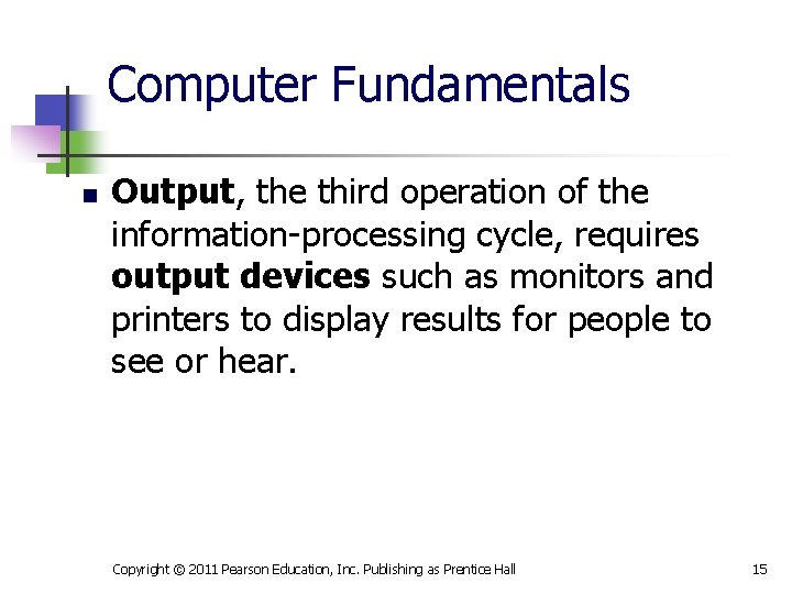 Computer Fundamentals n Output, the third operation of the information-processing cycle, requires output devices