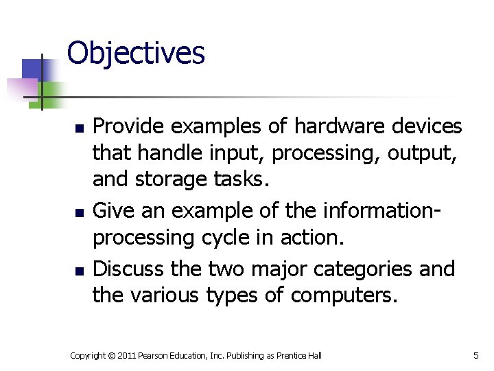 Objectives n n n Provide examples of hardware devices that handle input, processing, output,