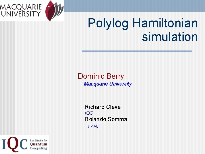 Polylog Hamiltonian simulation Dominic Berry Macquarie University Richard Cleve IQC Rolando Somma LANL 