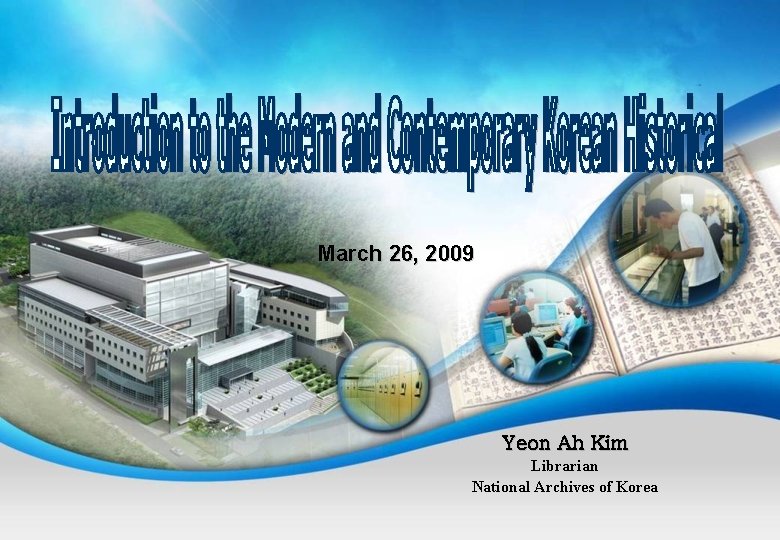 March 26, 2009 Yeon Ah Kim Librarian National Archives of Korea 