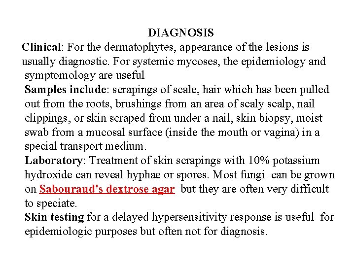 DIAGNOSIS Clinical: For the dermatophytes, appearance of the lesions is usually diagnostic. For systemic