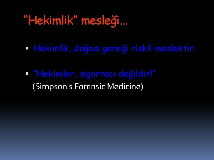 “Hekimlik” mesleği… Hekimlik, doğası gereği riskli meslektir. “Hekimler, sigortacı değildir!” (Simpson's Forensic Medicine) 