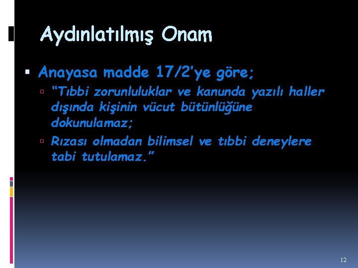 Aydınlatılmış Onam Anayasa madde 17/2’ye göre; “Tıbbi zorunluluklar ve kanunda yazılı haller dışında kişinin