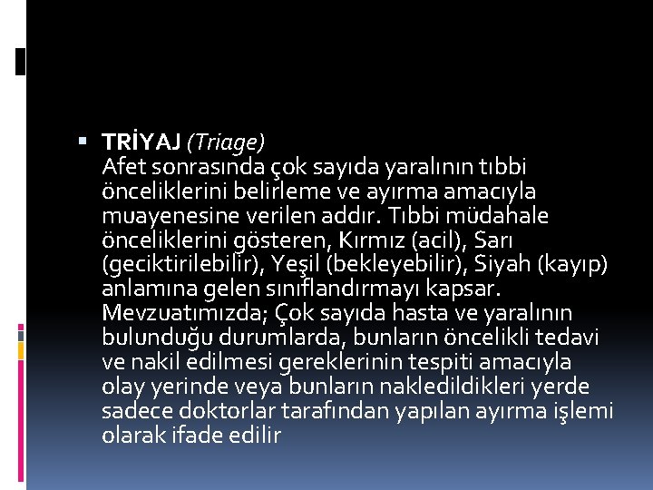  TRİYAJ (Triage) Afet sonrasında çok sayıda yaralının tıbbi önceliklerini belirleme ve ayırma amacıyla