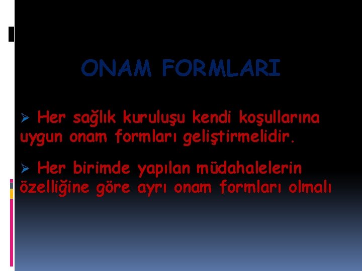 ONAM FORMLARI Her sağlık kuruluşu kendi koşullarına uygun onam formları geliştirmelidir. Ø Her birimde