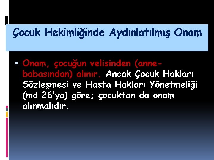 Çocuk Hekimliğinde Aydınlatılmış Onam, çocuğun velisinden (annebabasından) alınır. Ancak Çocuk Hakları Sözleşmesi ve Hasta