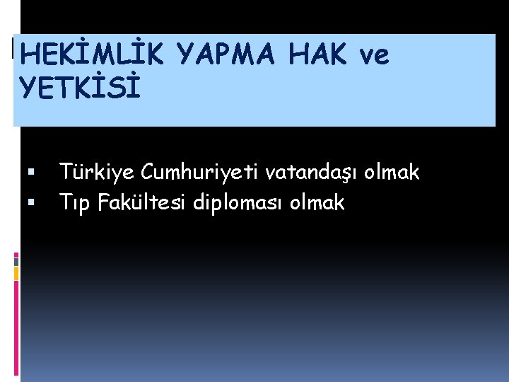 HEKİMLİK YAPMA HAK ve YETKİSİ Türkiye Cumhuriyeti vatandaşı olmak Tıp Fakültesi diploması olmak 