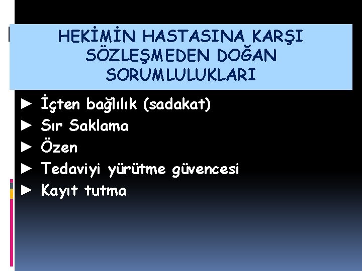 HEKİMİN HASTASINA KARŞI SÖZLEŞMEDEN DOĞAN SORUMLULUKLARI ► ► ► İçten bağlılık (sadakat) Sır Saklama