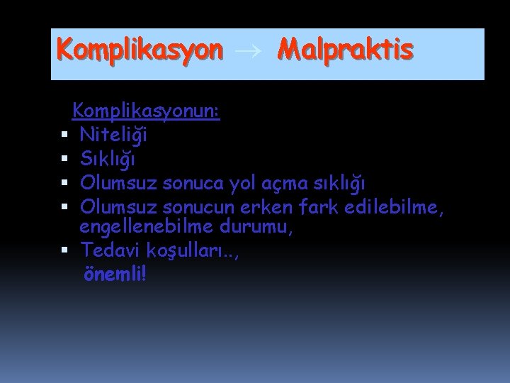 Komplikasyon Malpraktis Komplikasyonun: Niteliği Sıklığı Olumsuz sonuca yol açma sıklığı Olumsuz sonucun erken fark