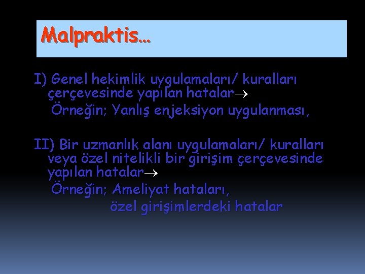 Malpraktis… I) Genel hekimlik uygulamaları/ kuralları çerçevesinde yapılan hatalar Örneğin; Yanlış enjeksiyon uygulanması, II)