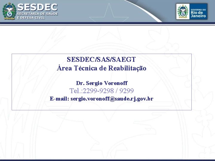 SESDEC/SAS/SAEGT Área Técnica de Reabilitação Dr. Sergio Voronoff Tel. : 2299 -9298 / 9299