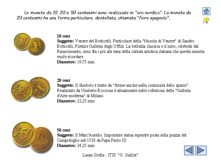 Le monete da 10, 20 e 50 centesimi sono realizzate in "oro nordico". La