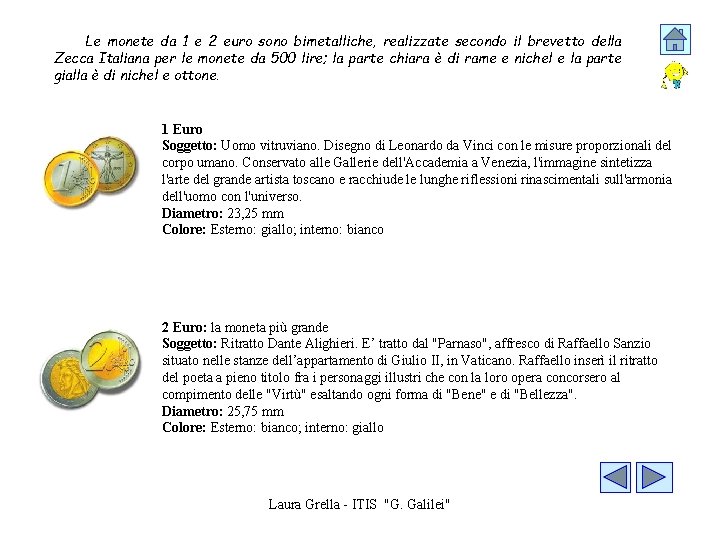 Le monete da 1 e 2 euro sono bimetalliche, realizzate secondo il brevetto della