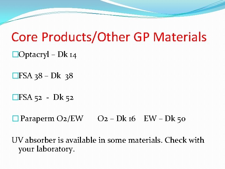 Core Products/Other GP Materials �Optacryl – Dk 14 �FSA 38 – Dk 38 �FSA