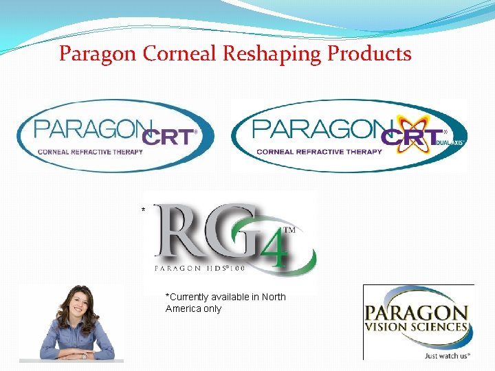 Paragon Corneal Reshaping Products * *Currently available in North America only 