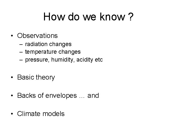 How do we know ? • Observations – radiation changes – temperature changes –