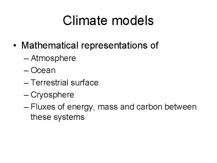 Climate models • Mathematical representations of – Atmosphere – Ocean – Terrestrial surface –