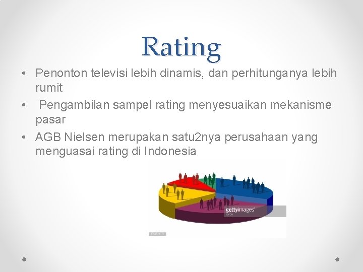 Rating • Penonton televisi lebih dinamis, dan perhitunganya lebih rumit • Pengambilan sampel rating