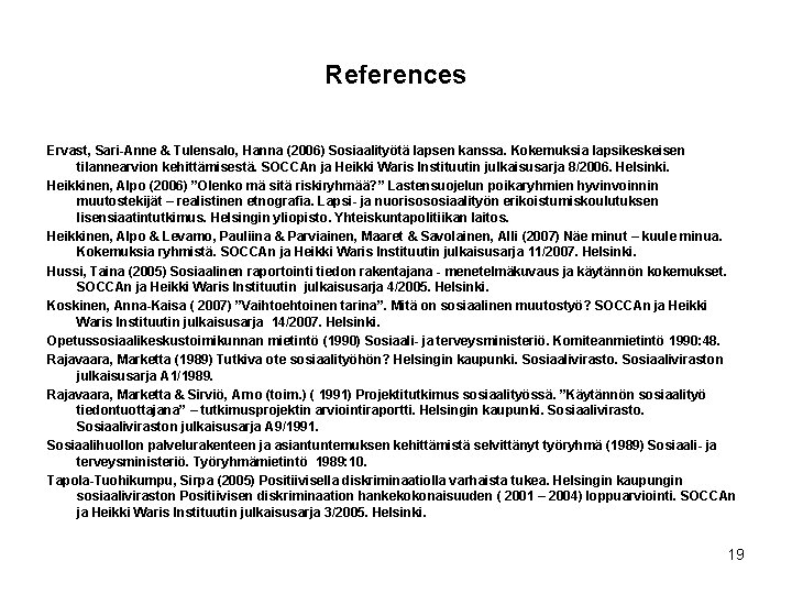 References Ervast, Sari-Anne & Tulensalo, Hanna (2006) Sosiaalityötä lapsen kanssa. Kokemuksia lapsikeskeisen tilannearvion kehittämisestä.