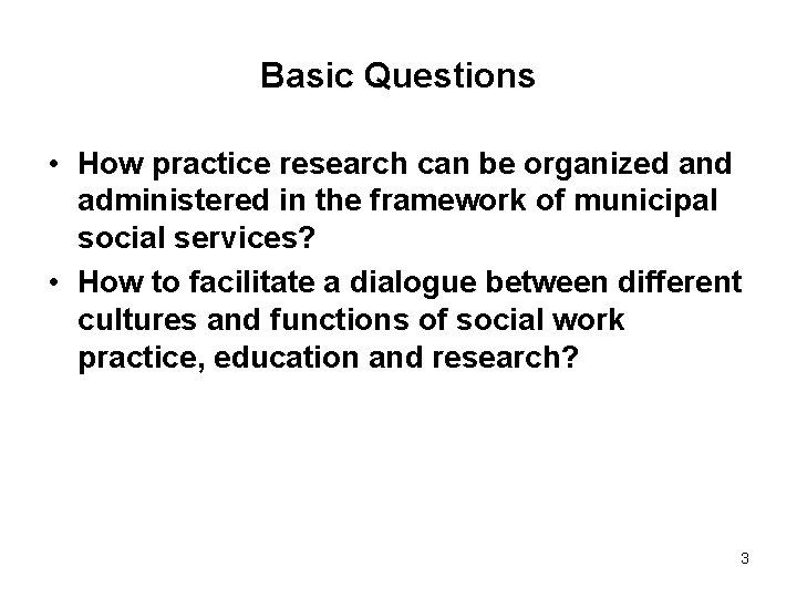 Basic Questions • How practice research can be organized and administered in the framework