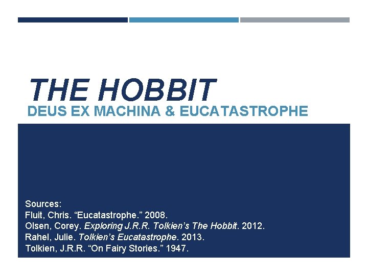 THE HOBBIT DEUS EX MACHINA & EUCATASTROPHE Sources: Fluit, Chris. “Eucatastrophe. ” 2008. Olsen,