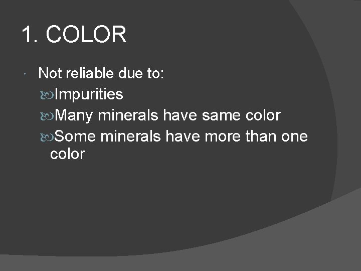 1. COLOR Not reliable due to: Impurities Many minerals have same color Some minerals