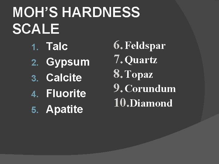 MOH’S HARDNESS SCALE 1. 2. 3. 4. 5. Talc Gypsum Calcite Fluorite Apatite 6.