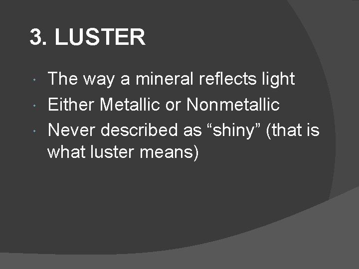 3. LUSTER The way a mineral reflects light Either Metallic or Nonmetallic Never described