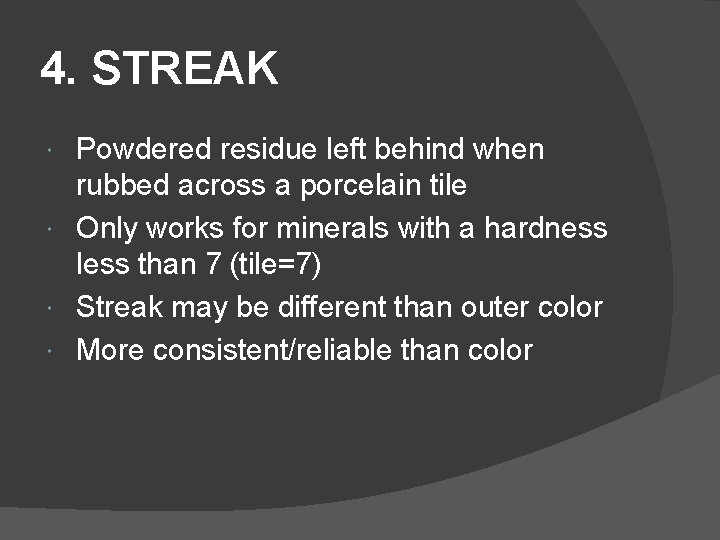 4. STREAK Powdered residue left behind when rubbed across a porcelain tile Only works