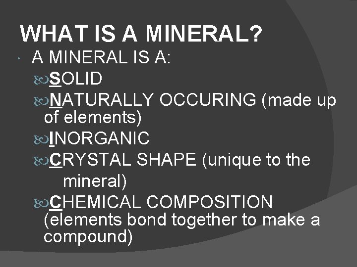 WHAT IS A MINERAL? A MINERAL IS A: SOLID NATURALLY OCCURING (made up of