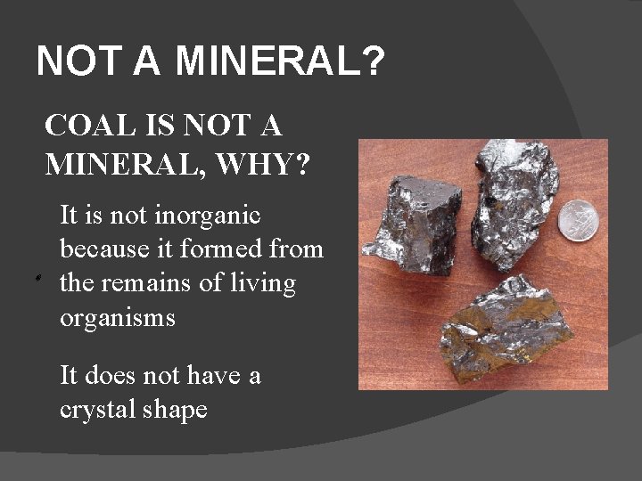 NOT A MINERAL? COAL IS NOT A MINERAL, WHY? It is not inorganic because