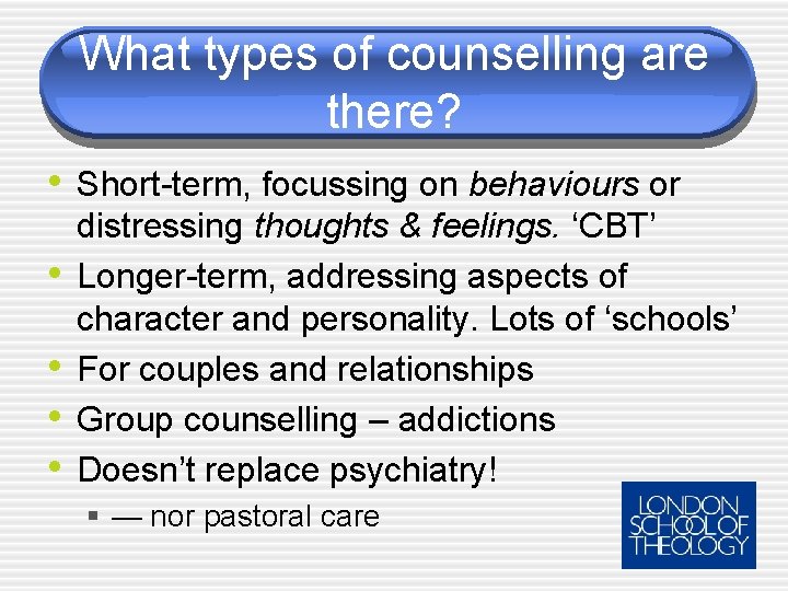 What types of counselling are there? • Short-term, focussing on behaviours or • •