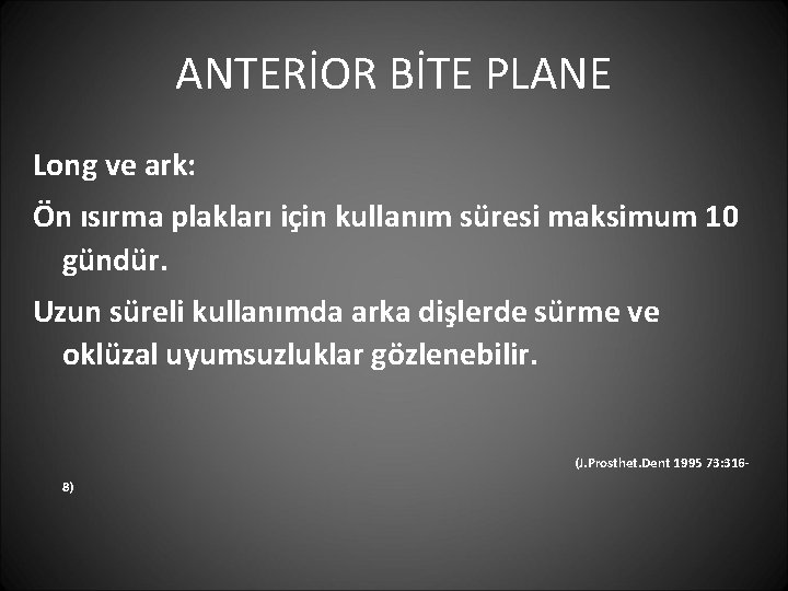 ANTERİOR BİTE PLANE Long ve ark: Ön ısırma plakları için kullanım süresi maksimum 10