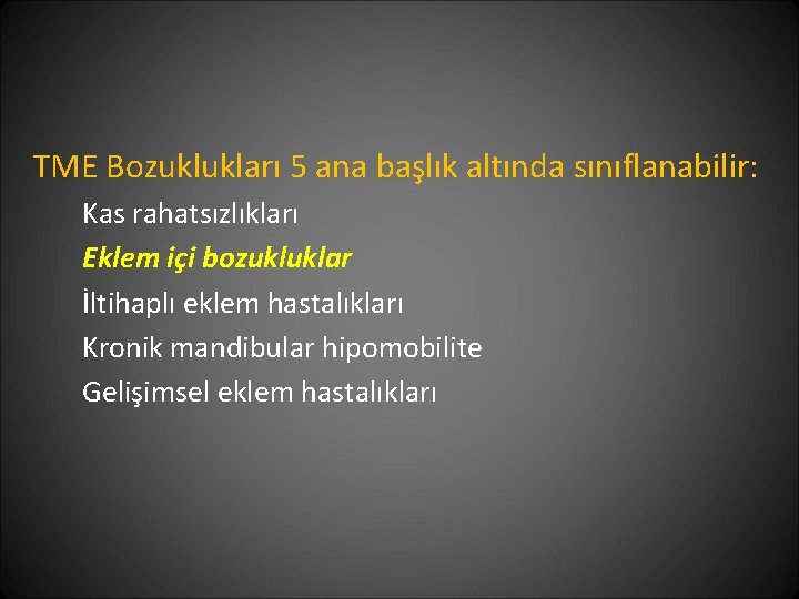 TME Bozuklukları 5 ana başlık altında sınıflanabilir: Kas rahatsızlıkları Eklem içi bozukluklar İltihaplı eklem