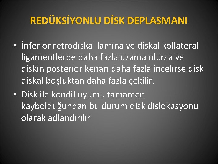 REDÜKSİYONLU DİSK DEPLASMANI • İnferior retrodiskal lamina ve diskal kollateral ligamentlerde daha fazla uzama