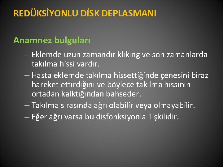 REDÜKSİYONLU DİSK DEPLASMANI Anamnez bulguları – Eklemde uzun zamandır kliking ve son zamanlarda takılma