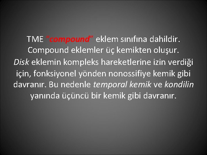 TME “compound” eklem sınıfına dahildir. Compound eklemler üç kemikten oluşur. Disk eklemin kompleks hareketlerine