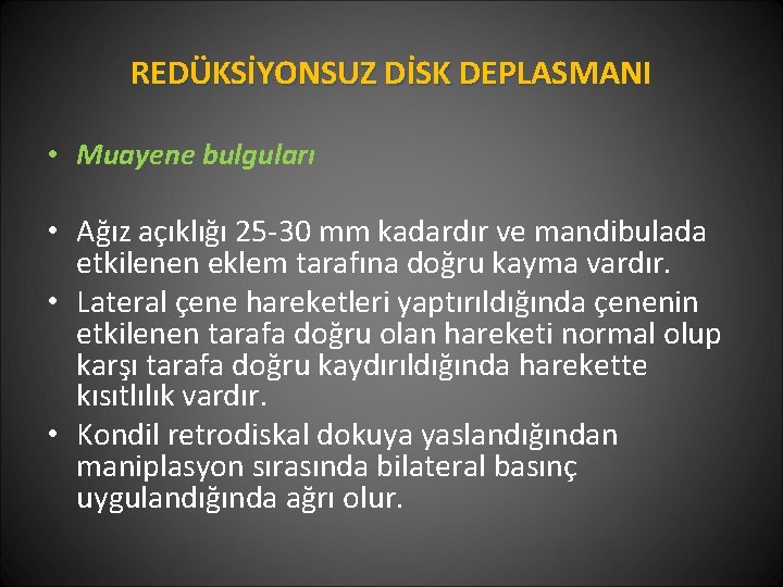 REDÜKSİYONSUZ DİSK DEPLASMANI • Muayene bulguları • Ağız açıklığı 25 -30 mm kadardır ve