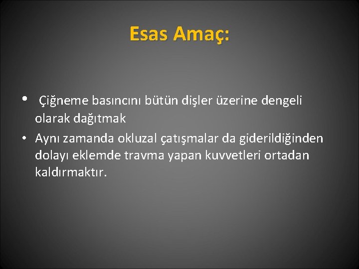 Esas Amaç: • Çiğneme basıncını bütün dişler üzerine dengeli olarak dağıtmak • Aynı zamanda